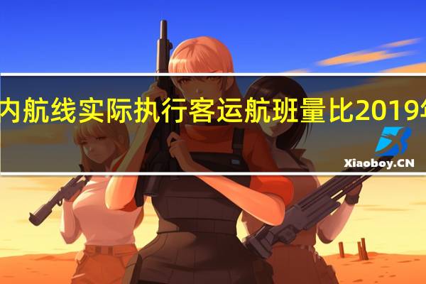 暑运期间国内航线实际执行客运航班量比2019年同期增长约17%