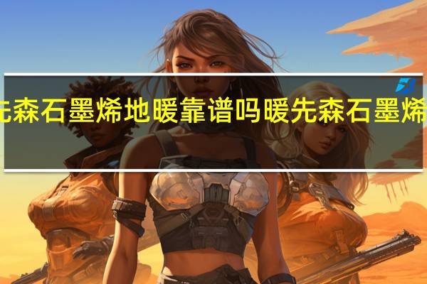 暖先森石墨烯地暖靠谱吗 暖先森石墨烯地暖价格