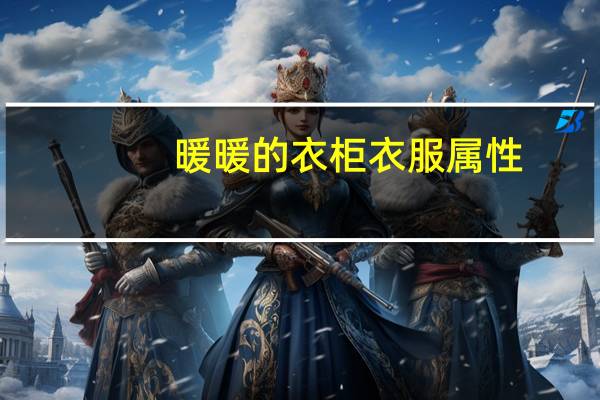 暖暖的衣柜衣服属性（暖暖的衣柜）
