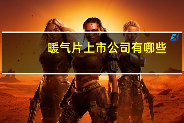 暖气片上市公司有哪些，2022年暖气片龙头上市公司名单