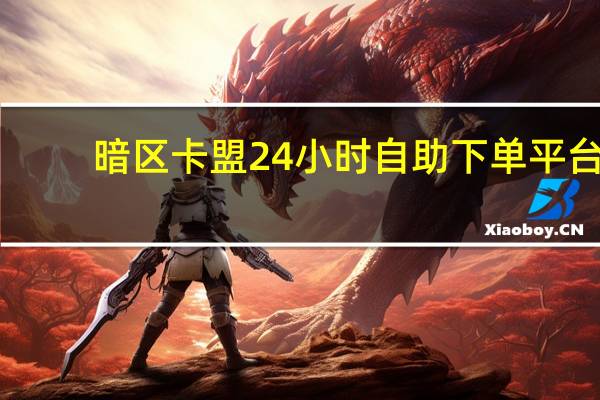 暗区卡盟24小时自助下单平台 - 快手秒单app