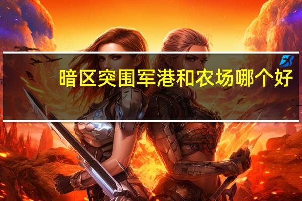 暗区突围军港和农场哪个好