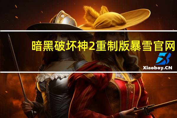 暗黑破坏神2重制版暴雪官网（暗黑破坏神2暴雪官网）