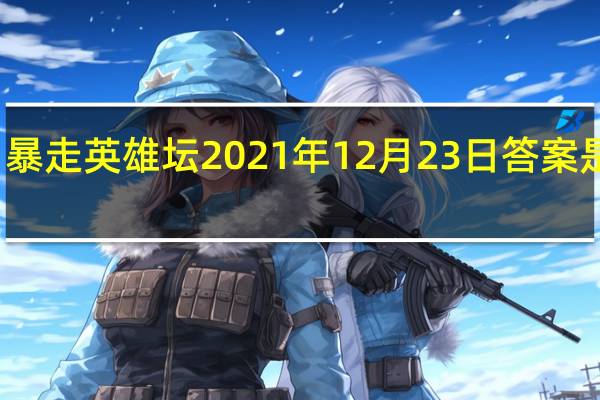 暴走英雄坛2021年12月23日答案是什么-12.23题目答案一览