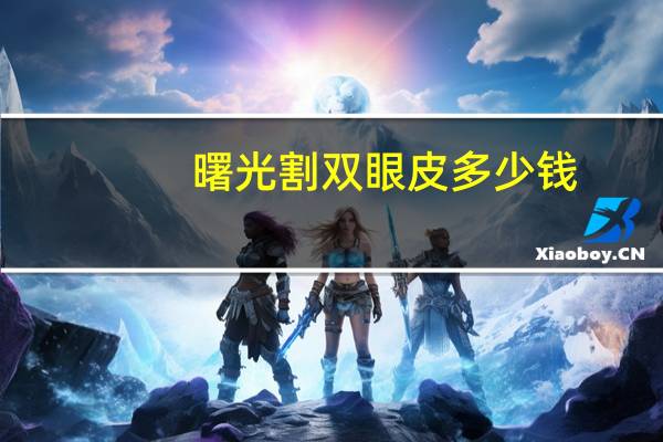 曙光割双眼皮多少钱(沈阳曙光修复双眼皮靠谱吗)