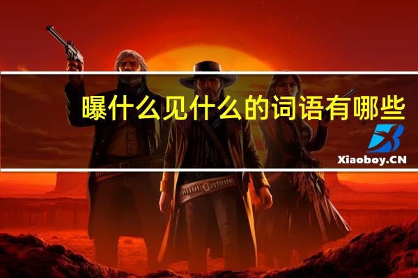 曝什么见什么的词语有哪些?