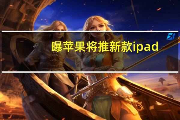 曝苹果将推新款ipad（pro）