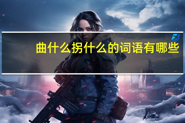 曲什么拐什么的词语有哪些?