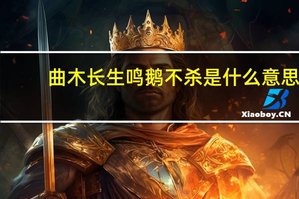 曲木长生鸣鹅不杀是什么意思