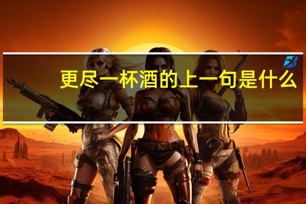 更尽一杯酒的上一句是什么