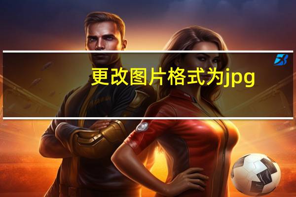 更改图片格式为jpg（怎么修改图片格式为jpg）