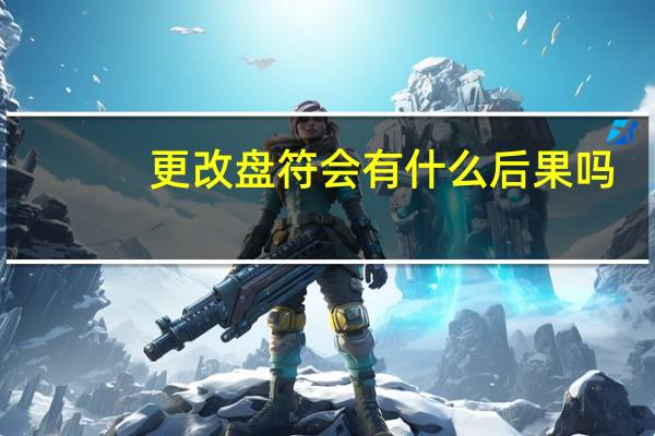 更改盘符会有什么后果吗（更改盘符）