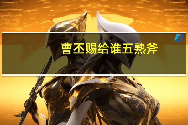 曹丕赐给谁五熟斧