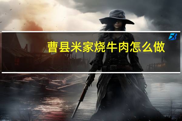 曹县米家烧牛肉怎么做
