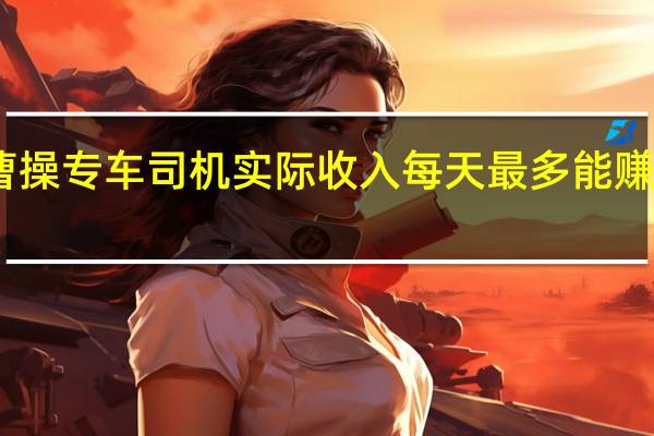 曹操专车司机实际收入每天最多能赚多少钱　
