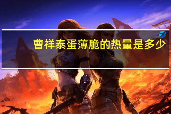 曹祥泰 蛋薄脆的热量是多少