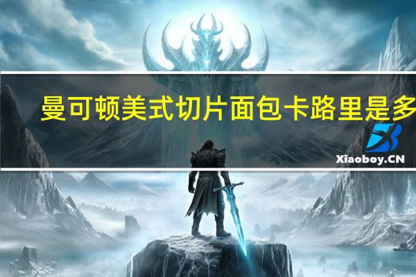 曼可顿 美式切片面包卡路里是多少