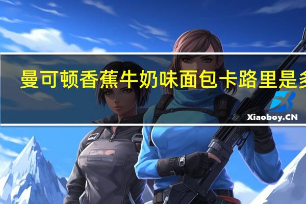 曼可顿 香蕉牛奶味面包卡路里是多少