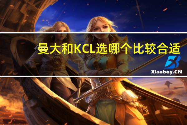 曼大和KCL选哪个比较合适，本来想读商科