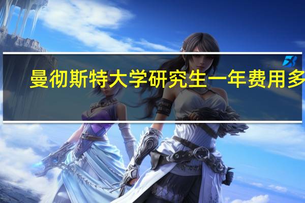 曼彻斯特大学研究生一年费用多少