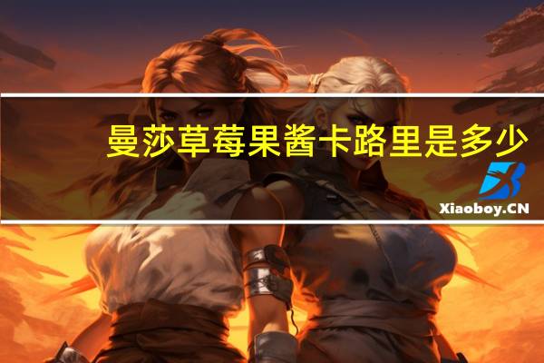 曼莎 草莓果酱卡路里是多少