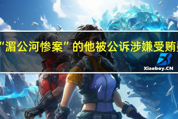 曾主办“湄公河惨案”的他被公诉 涉嫌受贿数额特别巨大