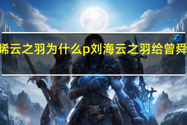曾舜晞云之羽为什么p刘海 云之羽给曾舜晞P了刘海