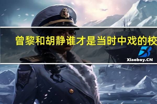 曾黎和胡静谁才是当时中戏的校花