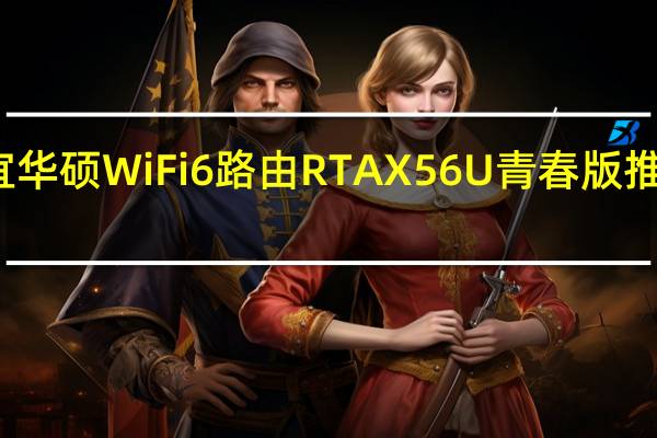 最便宜华硕WiFi6路由RTAX56U青春版推出大促活动
