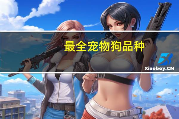 最全宠物狗品种