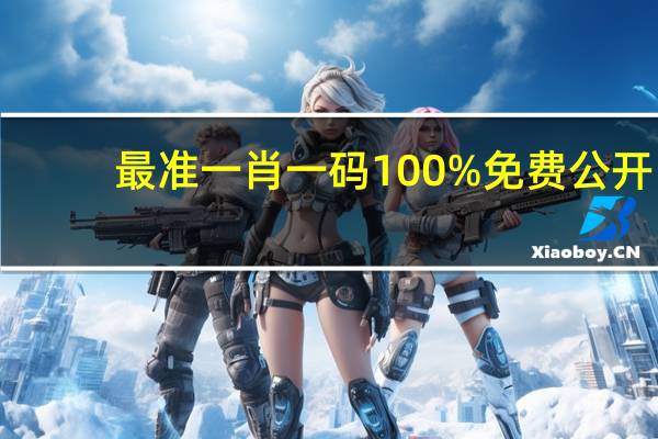 最准一肖一码100%免费公开_作答解释落实_iPad62.47.82