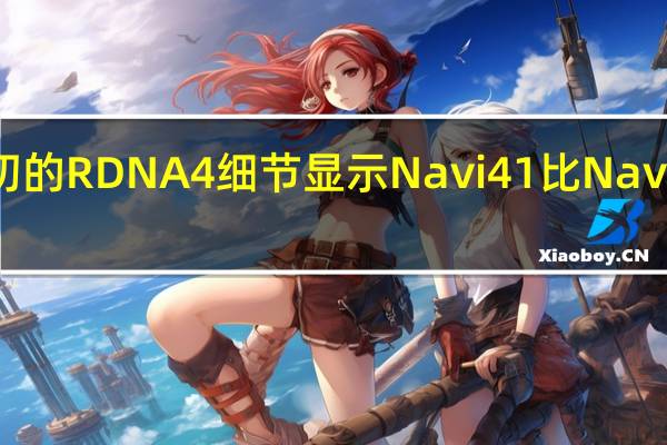 最初的 RDNA 4 细节显示 Navi 41 比 Navi 31 快 2 倍