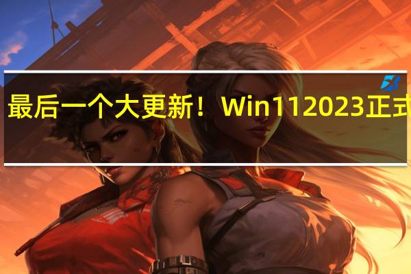 最后一个大更新！Win11 2023正式发布：Copilot终于来了