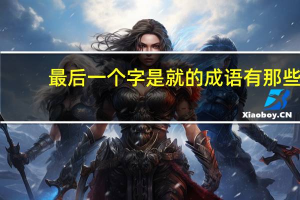 最后一个字是就的成语有那些