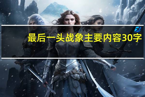 最后一头战象主要内容30字（最后一头战象主要内容）