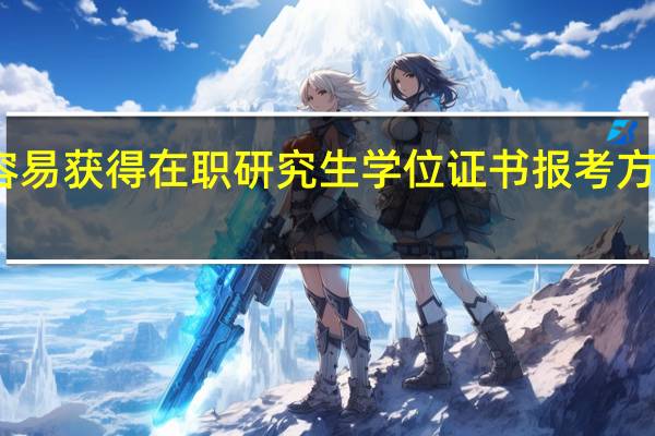 最容易获得在职研究生学位证书报考方式是哪些