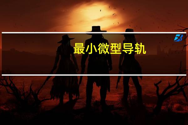最小微型导轨（关于最小微型导轨的介绍）