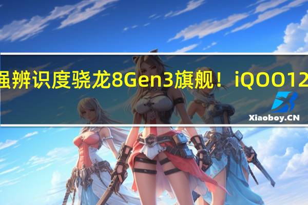 最强辨识度骁龙8 Gen3旗舰！iQOO 12系列入网：全系标配120W快充