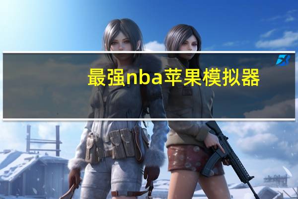 最强nba苹果模拟器（最强nba模拟器）