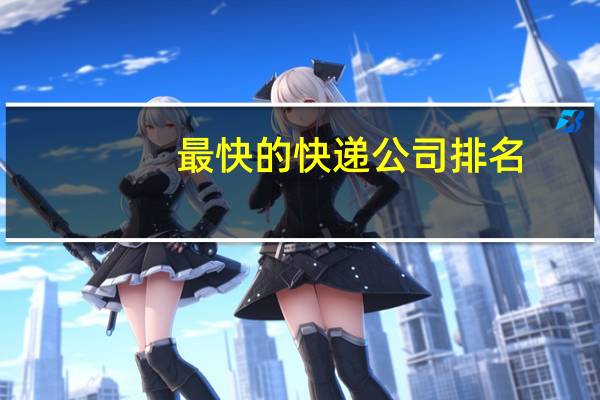 最快的快递公司排名（最快的快递）