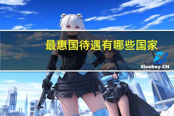 最惠国待遇有哪些国家（最惠国有哪些国家）