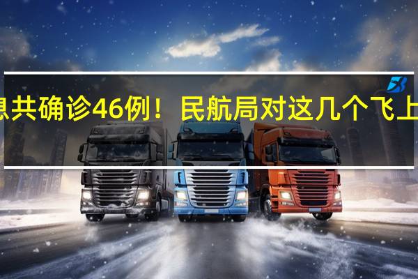 最新情况消息 共确诊46例!民航局对这几个飞上海的航班实施熔断