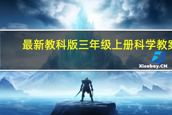 最新教科版三年级上册科学教案（最新教科版三年级上册科学知识点）
