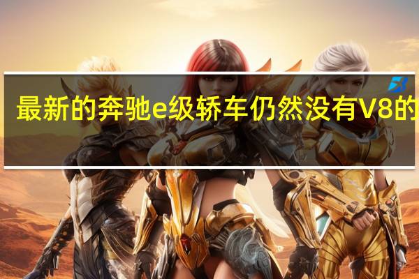 最新的奔驰e级轿车仍然没有V8的动力