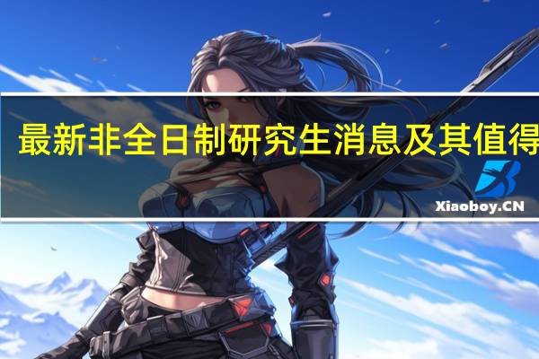 最新非全日制研究生消息及其值得报考