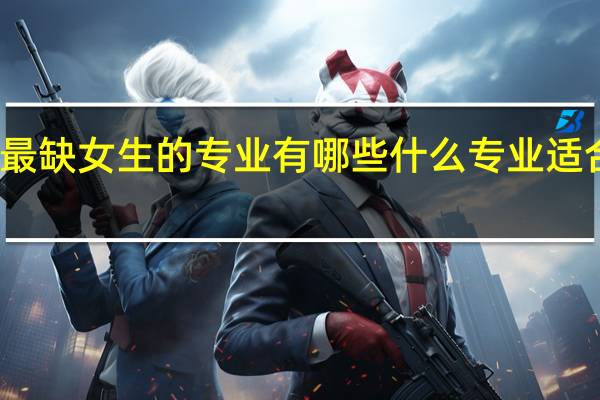 最缺女生的专业有哪些 什么专业适合女生
