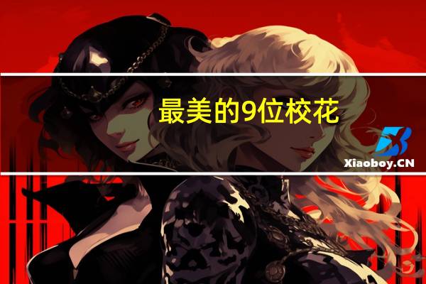 最美的9位校花,最后一位被网友称为“全球最美校花”