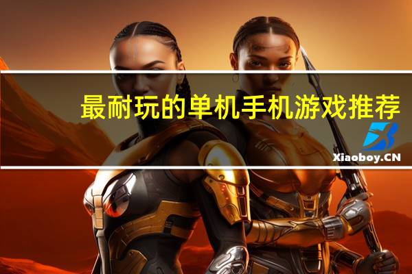 最耐玩的单机手机游戏推荐：手机单机游戏排行榜10强 好玩的单机手游游戏