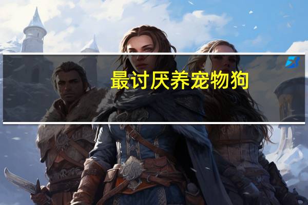最讨厌养宠物狗