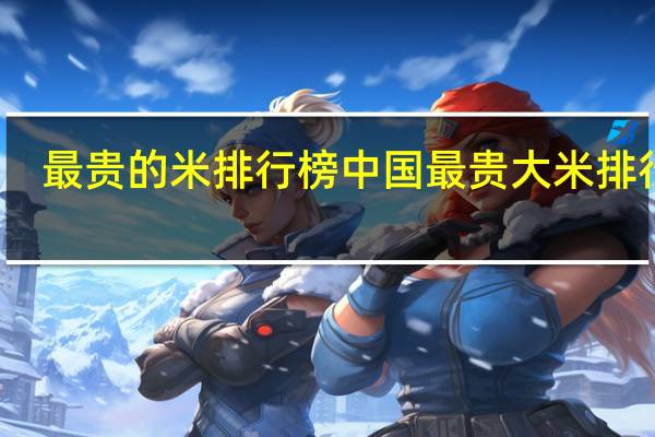最贵的米排行榜 中国最贵大米排行榜
